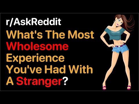 What's The Most Wholesome Experience You've Had With A Stranger? (r/AskReddit Top Posts | Reddit)