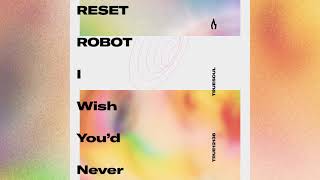 Reset Robot - I Wish You&#39;d Never [Truesoul]