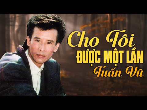 Cho Tôi Được Một Lần - Tuấn Vũ | Giọng ca ĐẲNG CẤP dòng nhạc vàng xưa tê tái tâm hồn