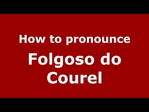 How to pronounce Folgoso do Courel (Spanish/Spain) - PronounceNames.com