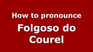 How to pronounce Folgoso Do Courel