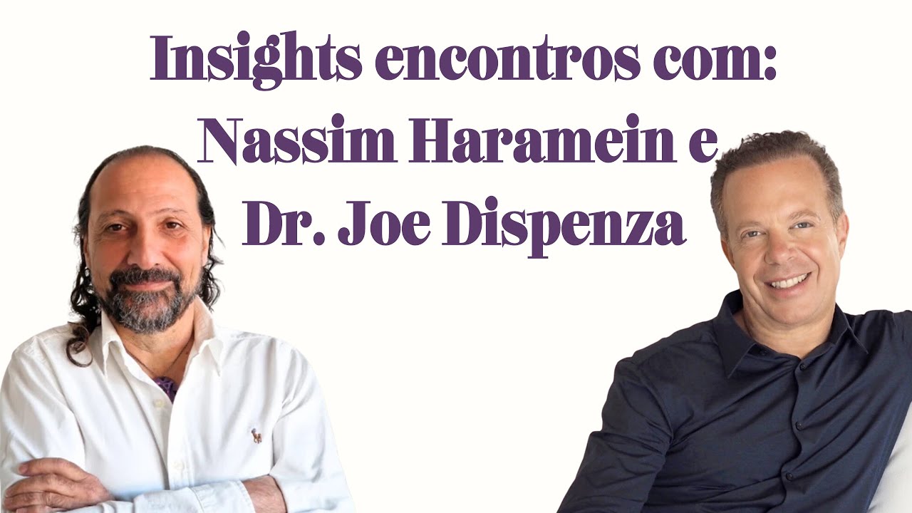 Webinar Insights dos encontros com Nassim Harameim e Dr. Joe Dispenza