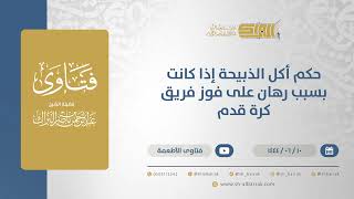 حكم أكل الذبيحة إذا كانت بسبب رهان على فوز فريق كرة قدم - الشيخ عبدالرحمن البراك (11232) image