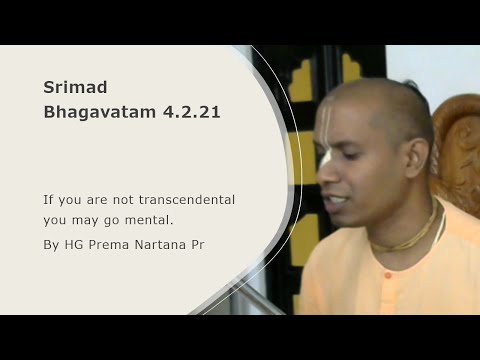 SB 4.2.21 - If you are not transcendental you may go mental - HG Prema Nartana Das