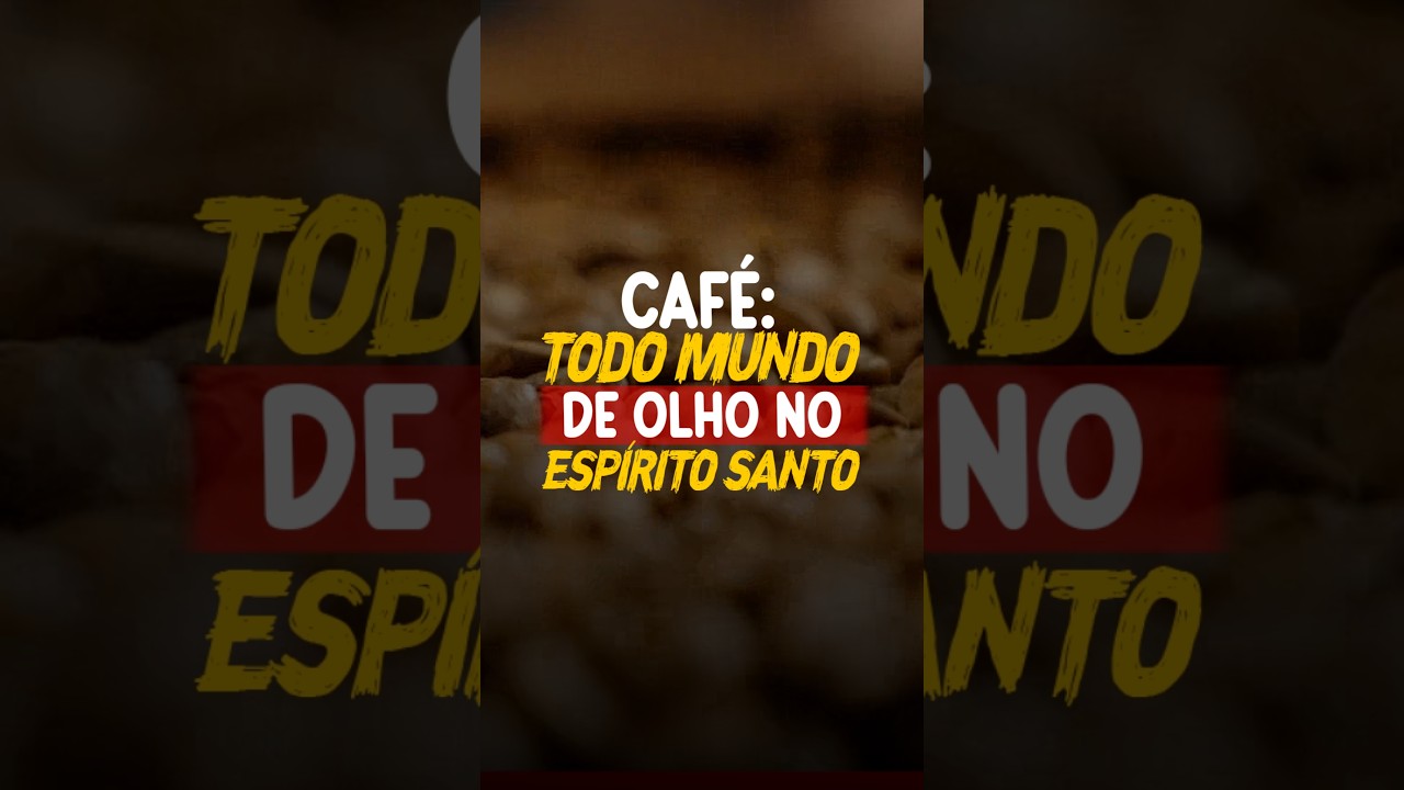 CAFÉ: TODO MUNDO DE OLHO NO ESPÍRITO SANTO