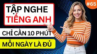 LUYỆN NGHE TIẾNG ANH GIAO TIẾP HẰNG NGÀY - Chỉ Cần Nghe Mỗi Ngày Chắc Chắn Sẽ Giỏi - Phần 65 