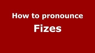 How to pronounce Fizes