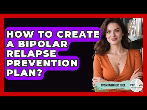 How To Create A Bipolar Relapse Prevention Plan? - Bipolar Wellness Guide