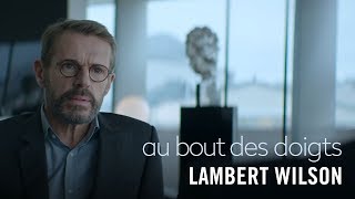 Les coulisses du film - Lambert Wilson - Au bout des doigts