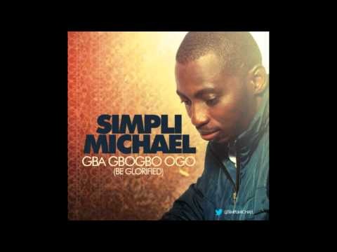 SimpliMichael - Gba Gbogbo Ogo (Be Glorified)