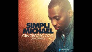 SimpliMichael - Gba Gbogbo Ogo (Be Glorified)