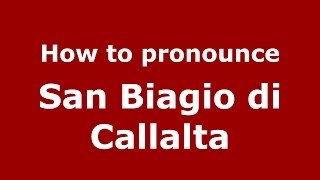 How to pronounce San Biagio Di Callalta
