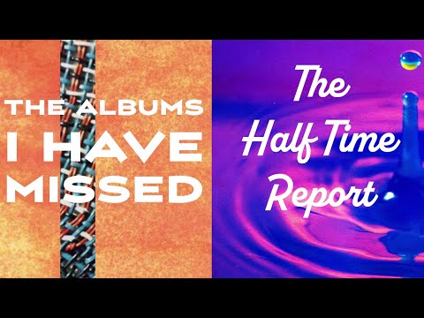 The Albums I Have Missed - The Half Time Report