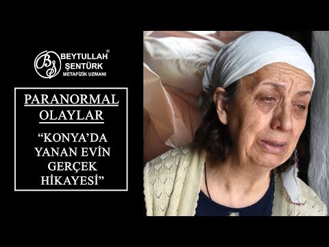 Paranormal Olaylar: " Konya'daki Yanan Evin Gerçek Hikayesi"
