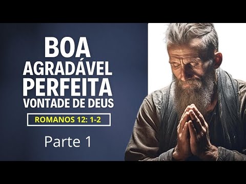 VOCÊ SABE QUAL É A BOA, AGRADÁVEL E PERFEITA VONTADE DE DEUS, DE ROMANOS 12 ? - Parte 1