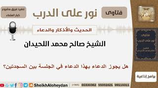 صورة هل يجوز الدعاء بهذا الدعاء في الجلسة بين السجدتين؟ اللحيدان - مشروع كبار العلماء