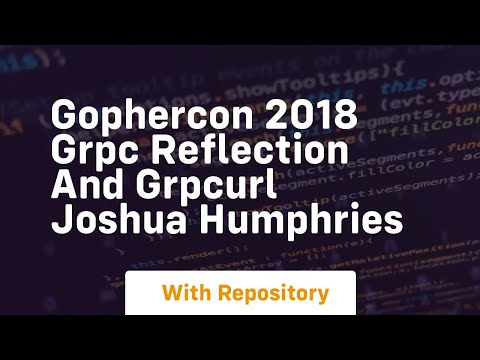 Gophercon 2018 grpc reflection and grpcurl joshua humphries