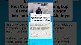 KEBERADAAN ISTRI Kiai Cabul di Pati Terungkap, Disebut Tak Tidur dengan Istri saat Lancarkan Aksinya