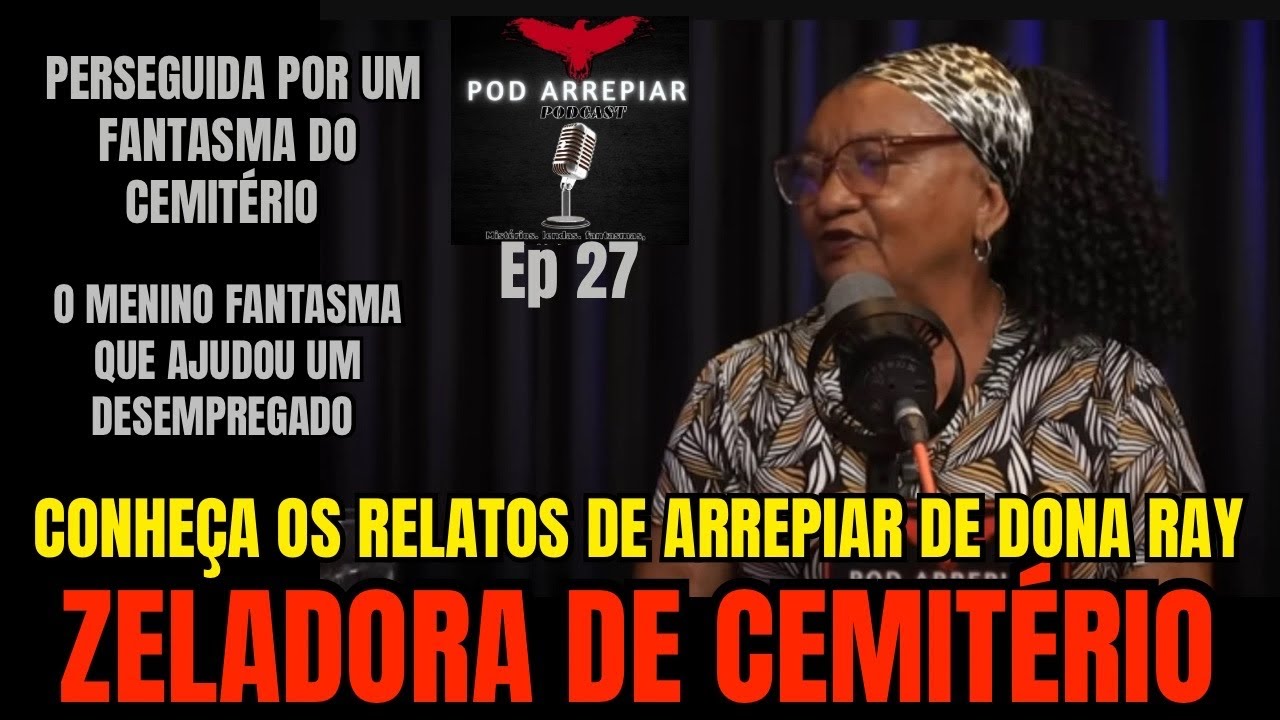 ZELADORA DE CEMITÉRIO: CONHEÇA AS HISTÓRIAS DE ARREPIAR DE DONA RAY/ POD ARREPIAR EP27