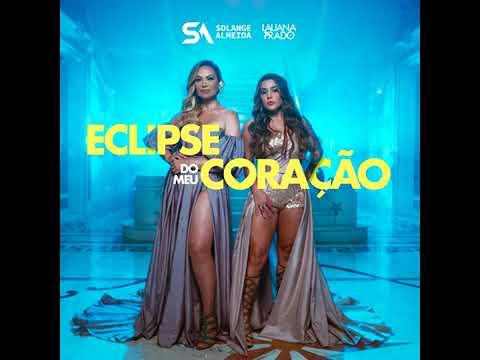 SOLANGE ALMEIDA & LAUANA PRADO - ECLIPSE DO MEU CORAÇÃO - Música Nova