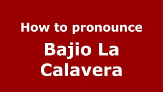 How to pronounce Bajio La Calavera
