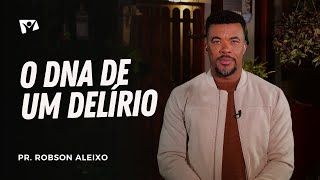 The DNA of a Delusion | Pastor Robson Aleixo