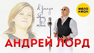 Андрей Лорд  - Я нарисую образ твой 12+
