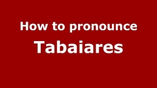 How to pronounce Tabaiares