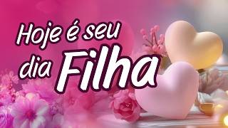 MENSAGEM DE ANIVERSÁRIO EMOCIONANTE PARA FILHA - HOJE É SEU DIA FILHA