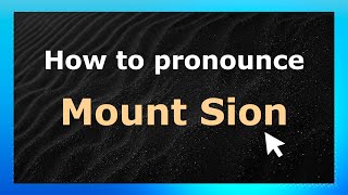 How to pronounce Mount Sion