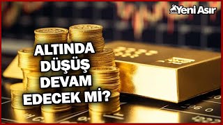Altında Son Durum Ne? Altında Düşüş Devam Edecek Mi? I Yeni Asır
