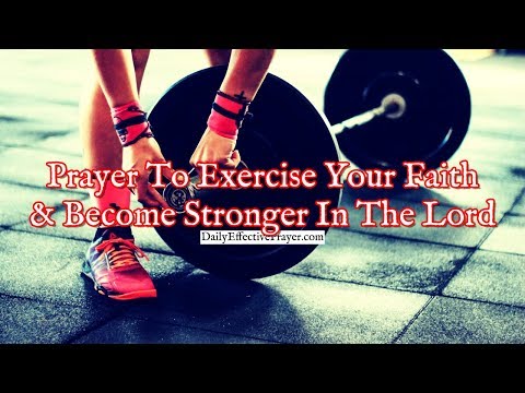 Prayer To Exercise Your Faith and Become Stronger In The Lord Video