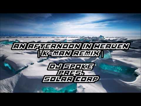 An Afternoon In Heaven (K-Man Remix) - DJ Spoke Pres. Solar Corps
