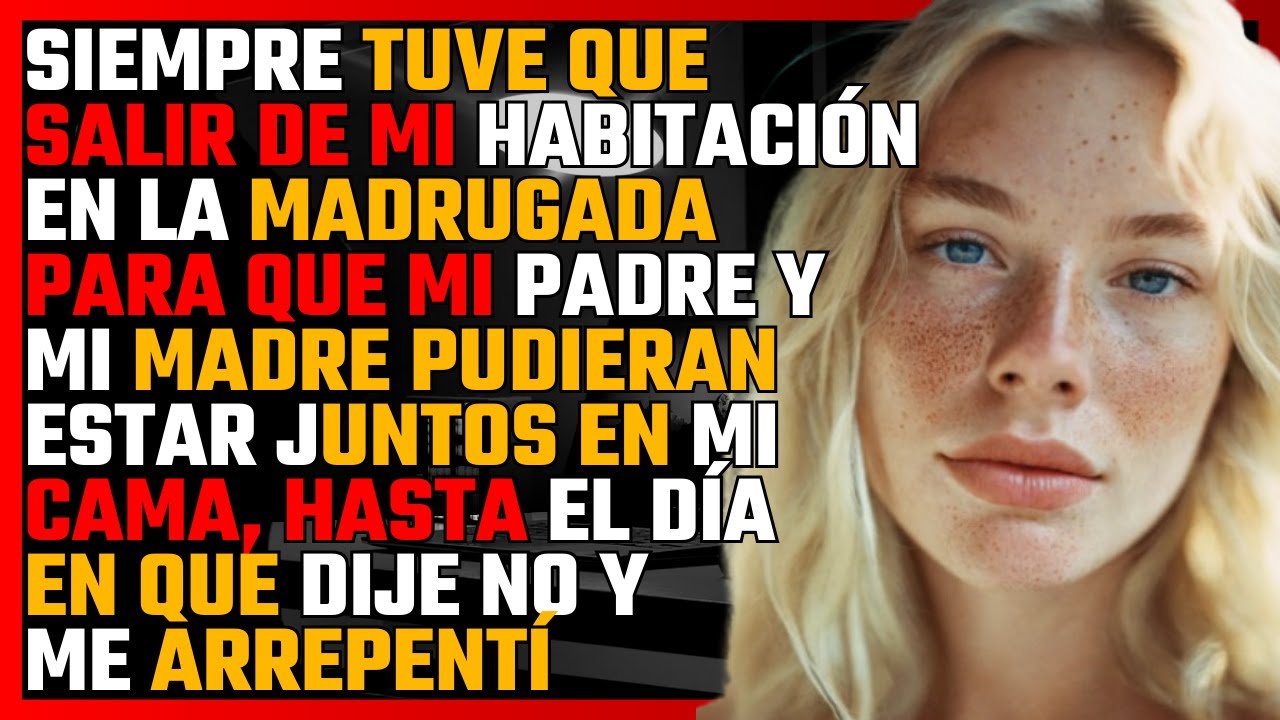 SIEMPRE tuve que salir de mi HABITACIÓN en la MADRUGADA para que mi PADRE y mi MADRE pudieran...