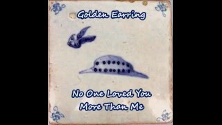 Golden Earring - No One Loved You More Than Me
