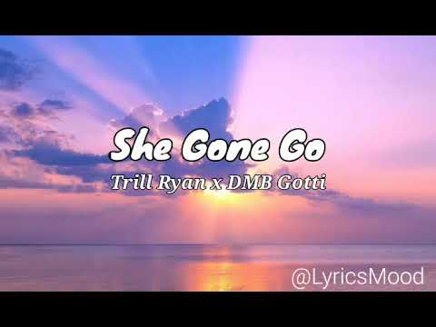 Trill Ryan x DMB Gotti - She Gone Go (Lyrics)