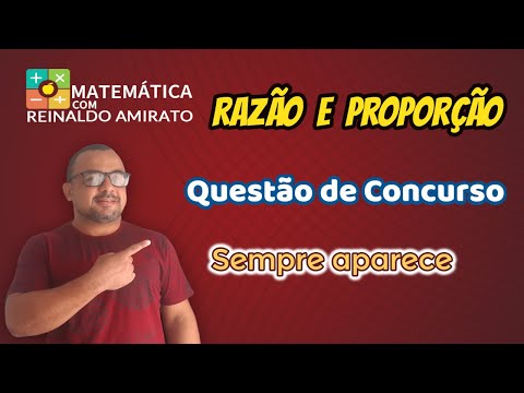 RAZÃO E PROPORÇÃO - Uma questão recorrente em Concursos Públicos e Enem. Resolução passo a passo.