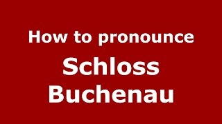 How to pronounce Schloss Buchenau