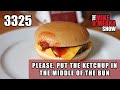 Ep 3325 Please Put The Ketchup In The Middle Of The Bun
