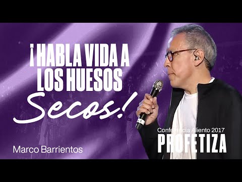 ¡Habla Vida a los Huesos Secos! | Marco Barrientos | Conferencia Aliento