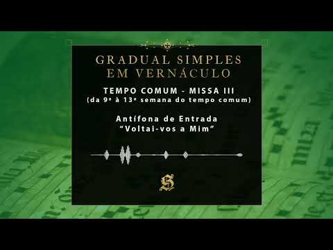 Gradual Simples em vernáculo - Missa III -  Canto de Entrada:  Voltai-vos a mim