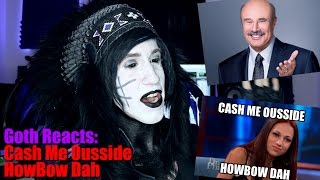 Goth Reacts to Cash Me Outside, Howbow Dah (Dr. Phil Meme)