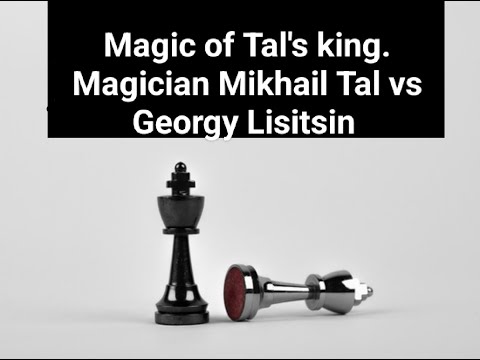 Magic of Tal's king   Magician Mikhail Tal vs Georgy Lisitsin