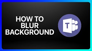 How To Blur Background In Microsoft Teams Tutorial