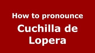 How to pronounce Cuchilla De Lopera