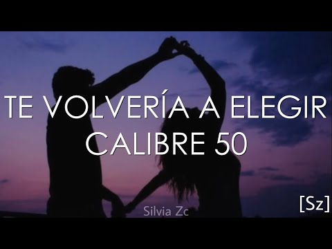Calibre 50 - Te Volver&iacute;a A Elegir (Letra)