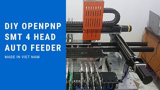 [DIY OPENPNP] SMT with 4 Head and use Auto Feeder Yamaha - Made in Viet Nam