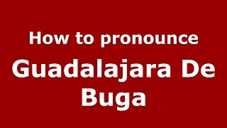 How to pronounce Guadalajara De Buga