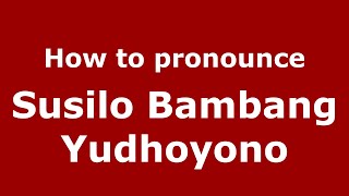 How to pronounce Susilo Bambang Yudhoyono