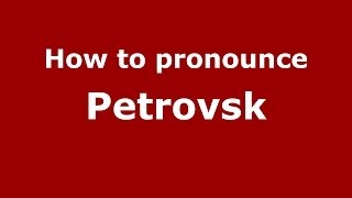 How to pronounce Petrovsk